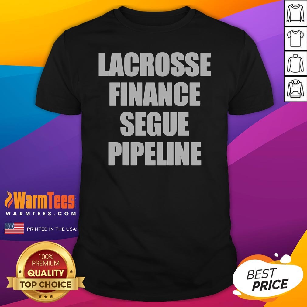 Hot Lacrosse Finance Segue Pipeline Shirt Hot Lacrosse Finance Segue Pipeline Shirt