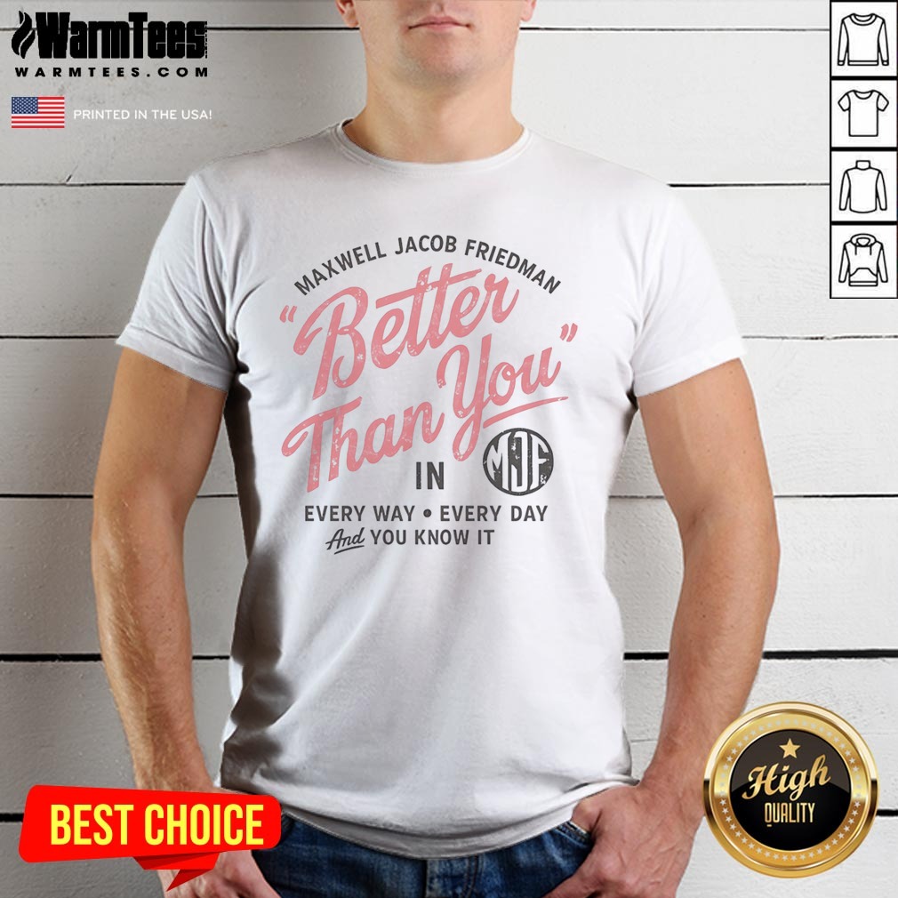 Hot Maxwell Jacob Friedman Better Than Shirt Hot Maxwell Jacob Friedman Better Than Shirt