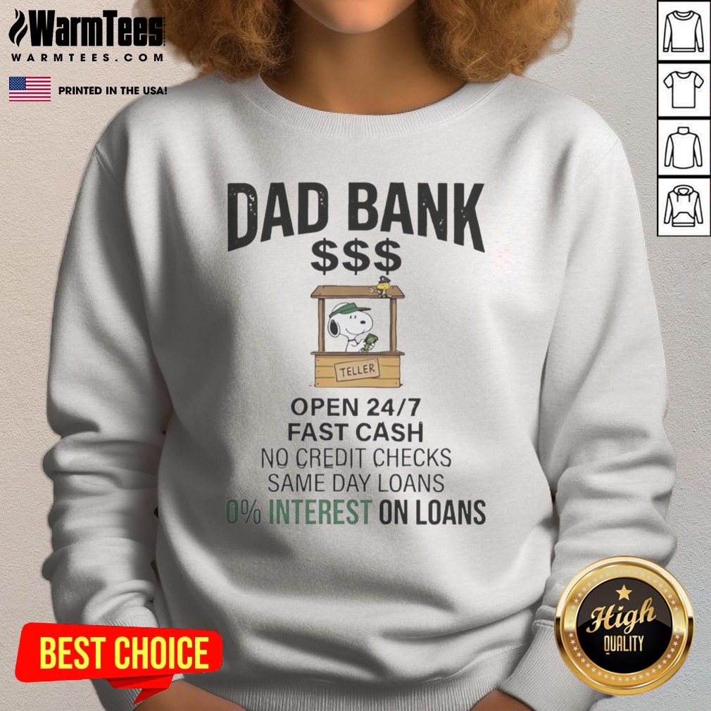 Hot Snoopy Dad Bank Open 24 7 Fast Cash No Credit Checks Same Day Loans 0 Interest One Loans shirt on Sweatshirt Hot Snoopy Dad Bank Open 24 7 Fast Cash No Credit Checks Same Day Loans 0 Interest One Loans shirt shown as a sweatshirt preview