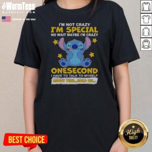 Hot Stitch Lilo And Stitch I Am Not Crazy I Am Special No Wait Maybe I Am Crazy Onesecond Ladies Shirt