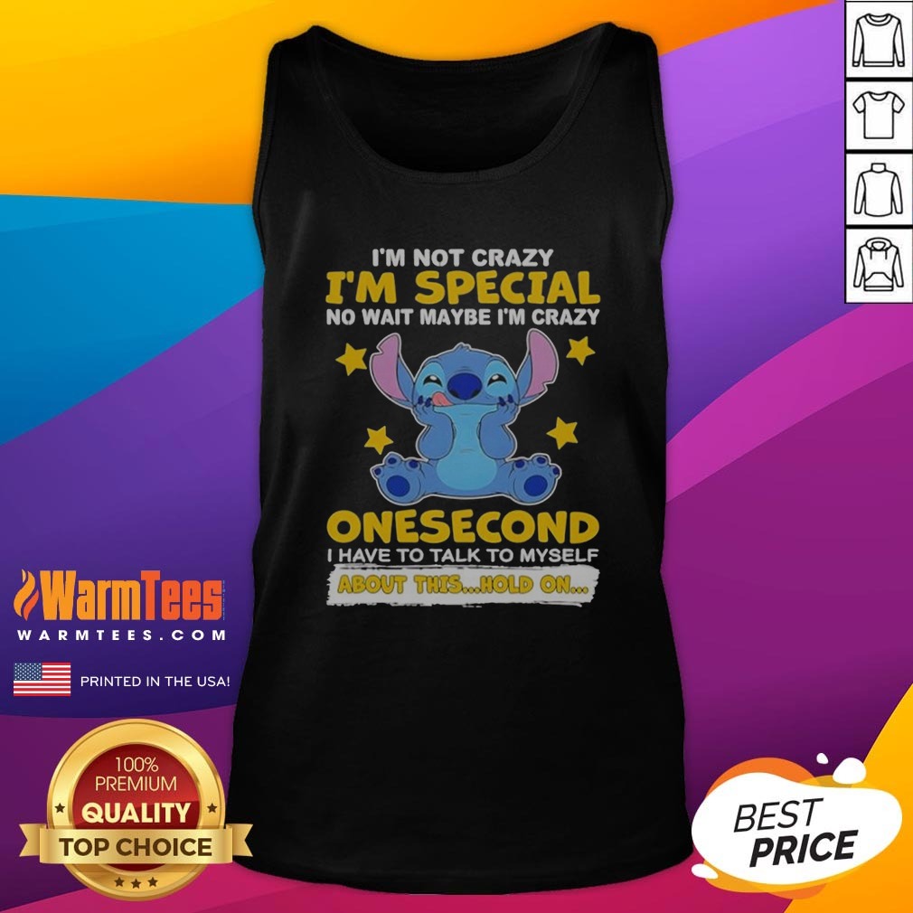 Hot Stitch Lilo And Stitch I Am Not Crazy I Am Special No Wait Maybe I Am Crazy Onesecond Tank Top