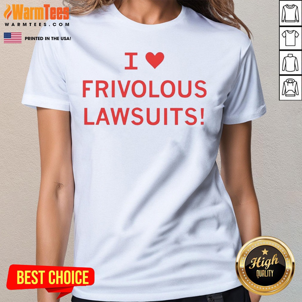 I Love Frivolous Lawsuits shirt on Ladies Shirt I Love Frivolous Lawsuits shirt shown as a ladies shirt preview