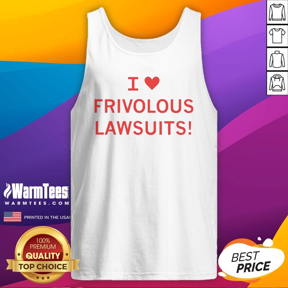 I Love Frivolous Lawsuits shirt on Tank Top I Love Frivolous Lawsuits shirt shown as a tank top preview