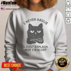 I Never Argue I Just Explain Why I'M Right sweatshirt on sweatshirt