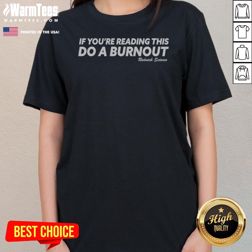 If You Are Reading This Do A Burnout Redneck Science shirt on Ladies Shirt If You Are Reading This Do A Burnout Redneck Science shirt shown as a ladies shirt preview