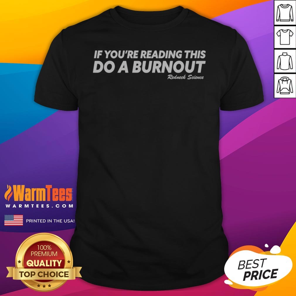 If You Are Reading This Do A Burnout Redneck Science shirt on Classic Shirt If You Are Reading This Do A Burnout Redneck Science shirt shown as a classic shirt preview