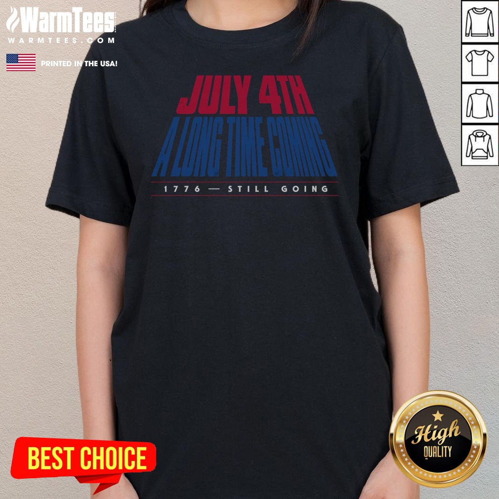 Nice July 4th A Long Time Coming Shirt on Ladies Shirt Nice July 4th A Long Time Coming Shirt shown as a ladies shirt preview