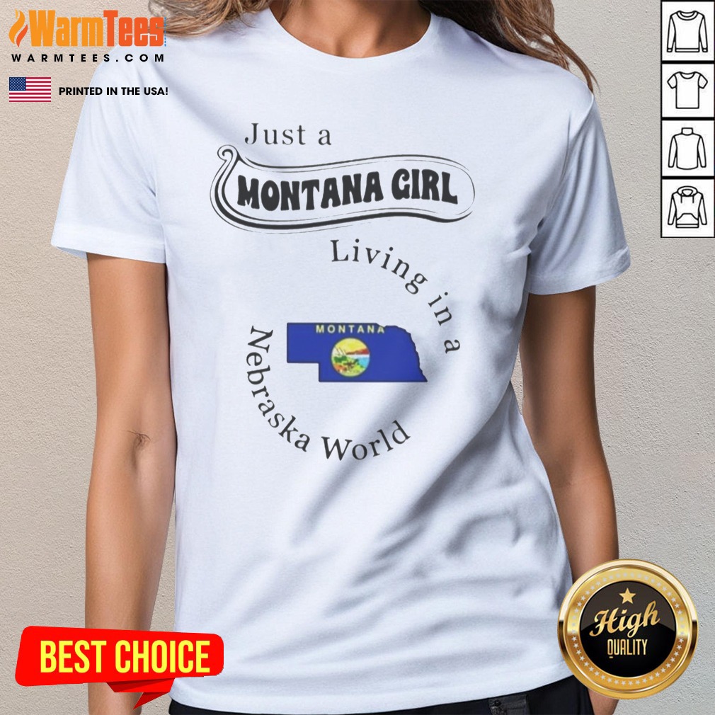 Nice Just A Montana Girl Living In A Nebraska World shirt on Ladies Shirt Nice Just A Montana Girl Living In A Nebraska World shirt shown as a ladies shirt preview