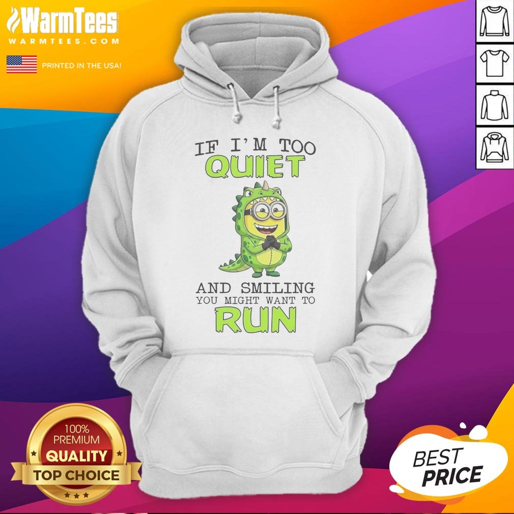 Nice Minion If I'M Too Quiet And Smiling You Might Want To Run Shirt on Hoodie Nice Minion If I'M Too Quiet And Smiling You Might Want To Run Shirt shown as a hoodie preview