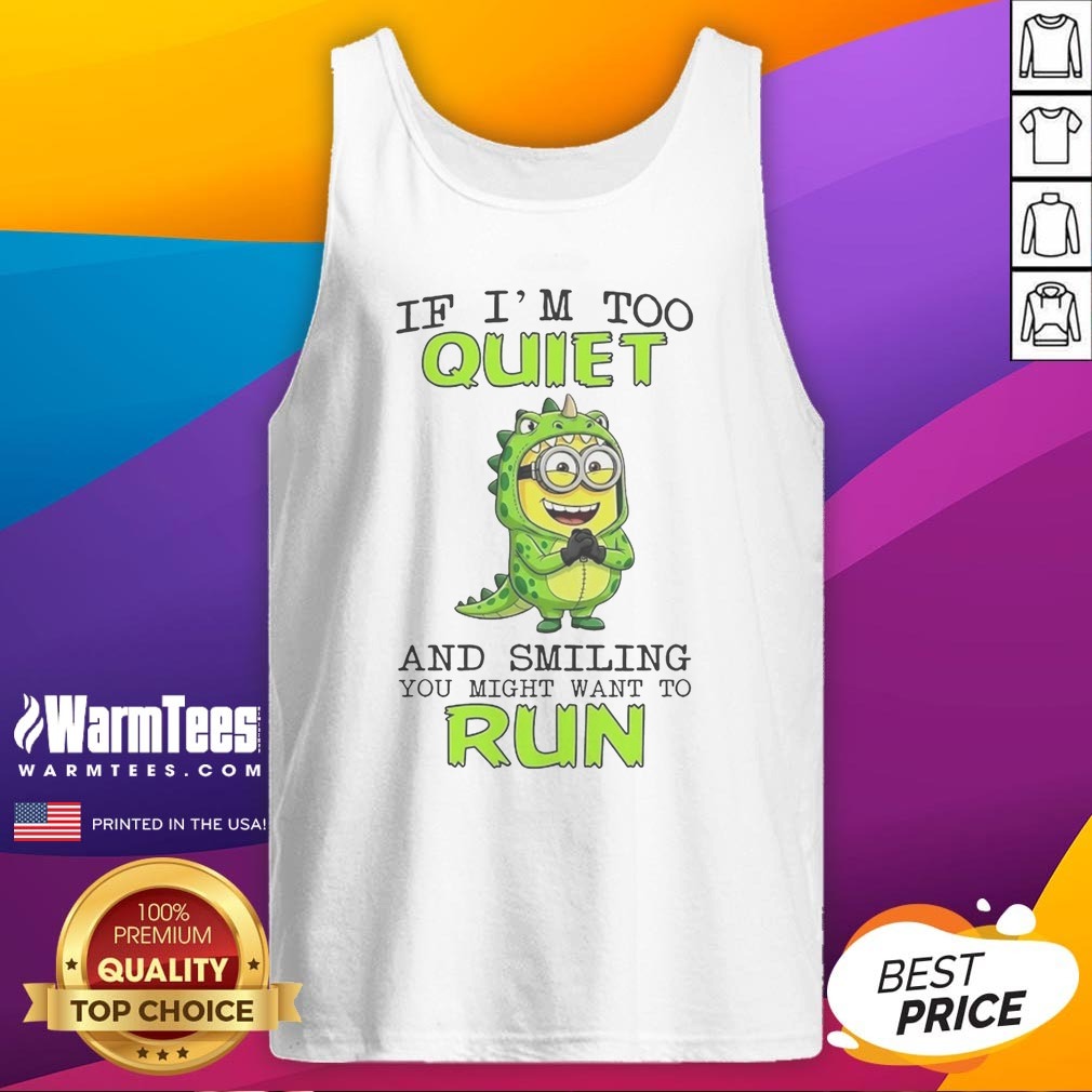 Nice Minion If I'M Too Quiet And Smiling You Might Want To Run Shirt on Tank Top Nice Minion If I'M Too Quiet And Smiling You Might Want To Run Shirt shown as a tank top preview