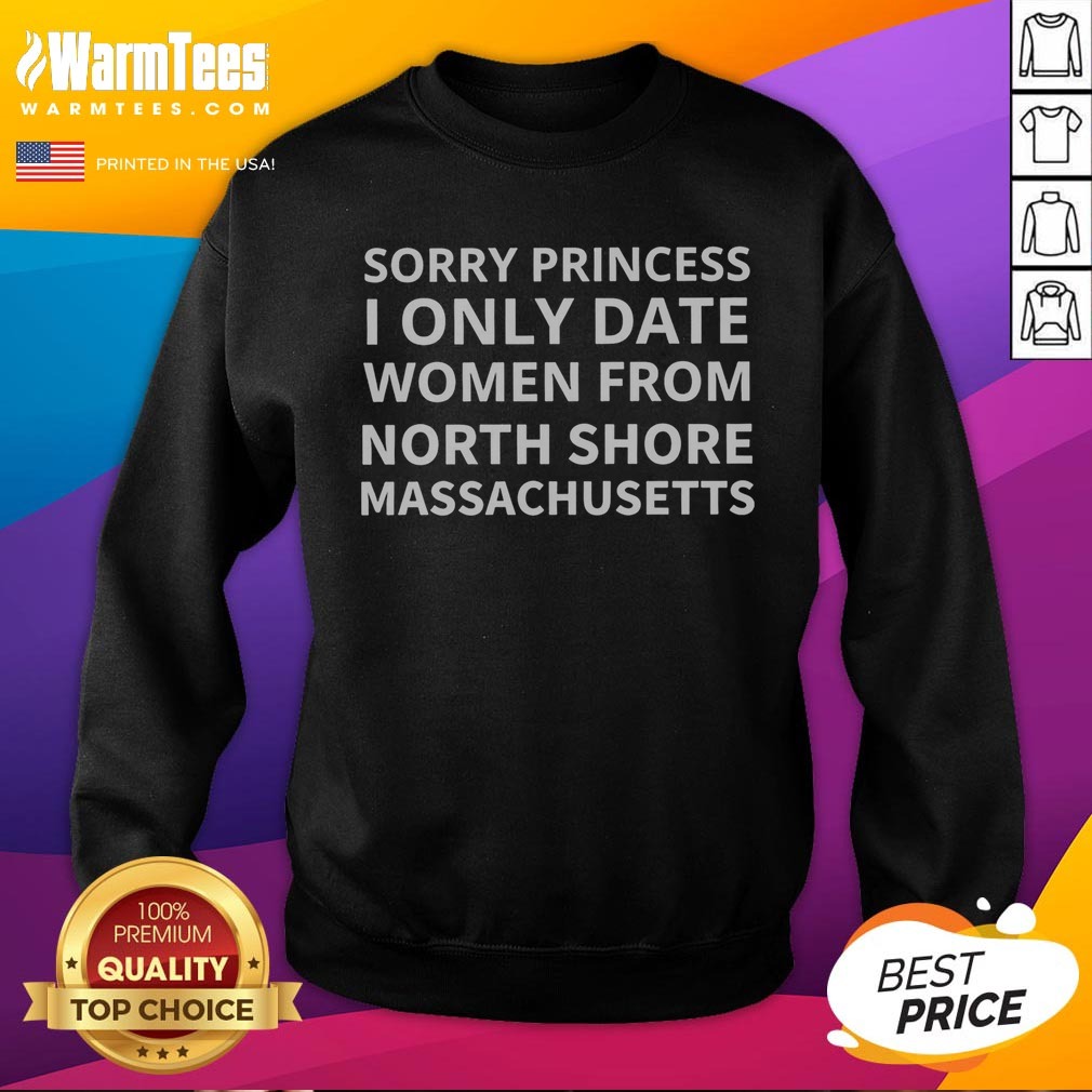Nice Sorry Princess I Only Date Women From North Shore Massachusetts Shirt on Ladies Shirt Nice Sorry Princess I Only Date Women From North Shore Massachusetts Shirt shown as a ladies shirt preview