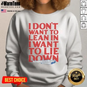 Official I Dont Want To Lean In I Want To Lie Down Sweatshirt