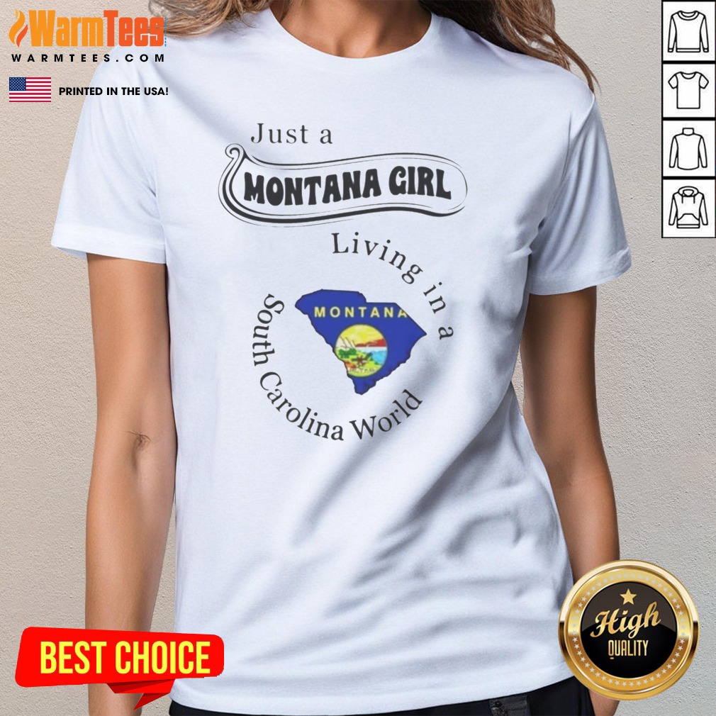 Official Just A Montana Girl Living In A South Carolina World Montana Map Shirt on Ladies Shirt Official Just A Montana Girl Living In A South Carolina World Montana Map Shirt shown as a ladies shirt preview