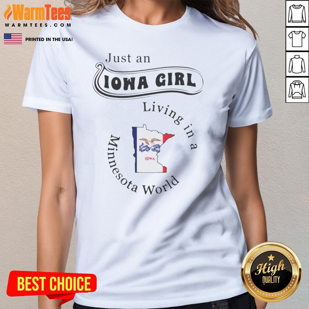 Official Just An Iowa Girl Living In A Minnesota World Iowa State Outline shirt on Ladies Shirt Official Just An Iowa Girl Living In A Minnesota World Iowa State Outline shirt shown as a ladies shirt preview
