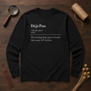 Original Deja Poo The Feeling That You'Ve Heard This Same Shit Before long sleeve shirt in black with bold graphic text on front