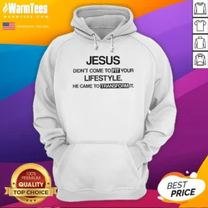 Original Jesus Didn'T Come To Fit Your Lifestyle He Came To Transform It Hoodie