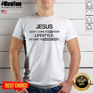 Original Jesus Didn'T Come To Fit Your Lifestyle He Came To Transform It