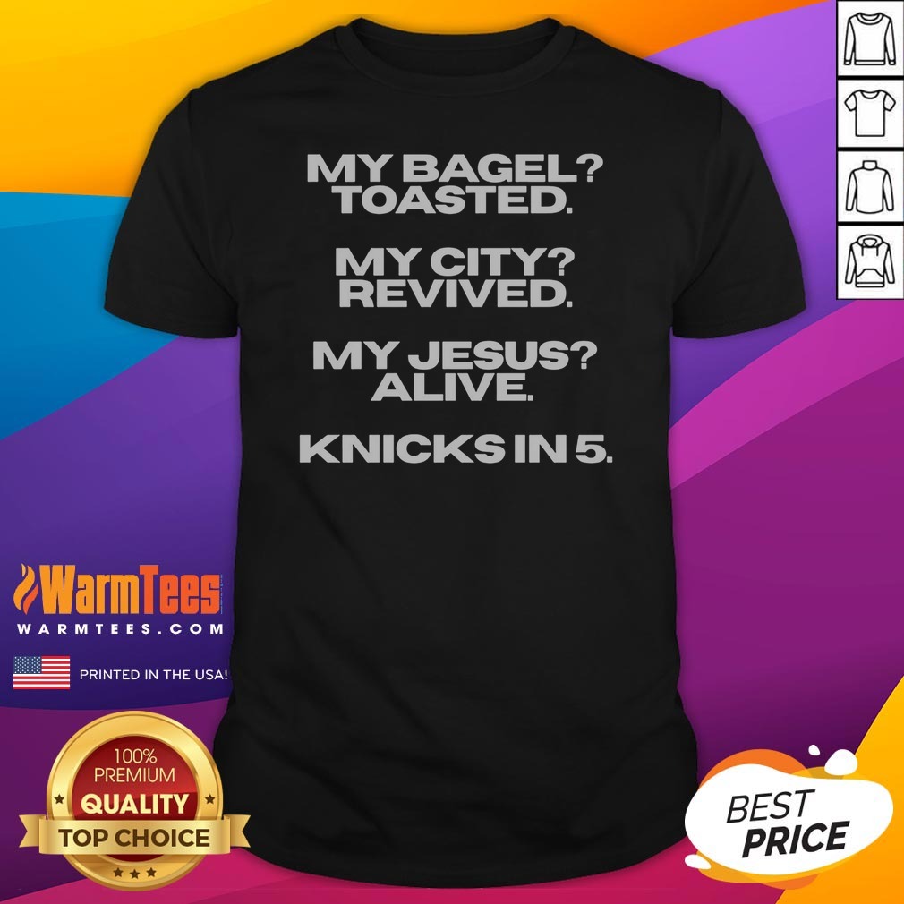 Original My Bagel Toasted My City Revived My Jesus Alive Knicks In 5 Funny Shirt on Classic Shirt Original My Bagel Toasted My City Revived My Jesus Alive Knicks In 5 Funny Shirt shown as a classic shirt preview