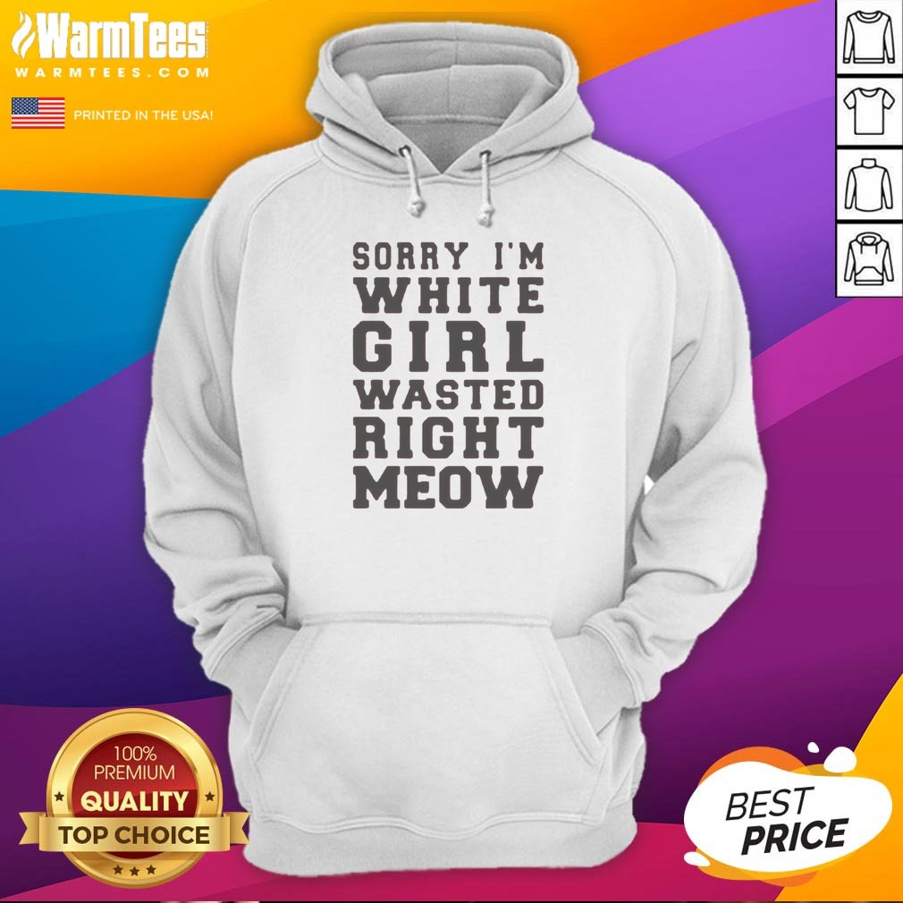 Original Sorry I'M White Girl Wasted Right Meow Hoodie in cozy black fabric with bold white text print