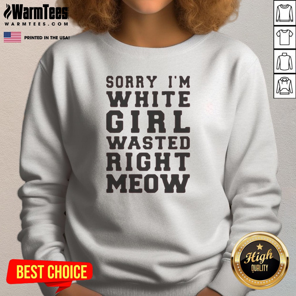 Original Sorry I'M White Girl Wasted Right Meow Sweatshirt