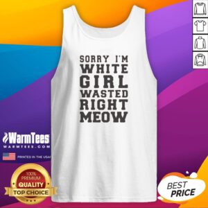 Original Sorry I'M White Girl Wasted Right Meow Tank Top