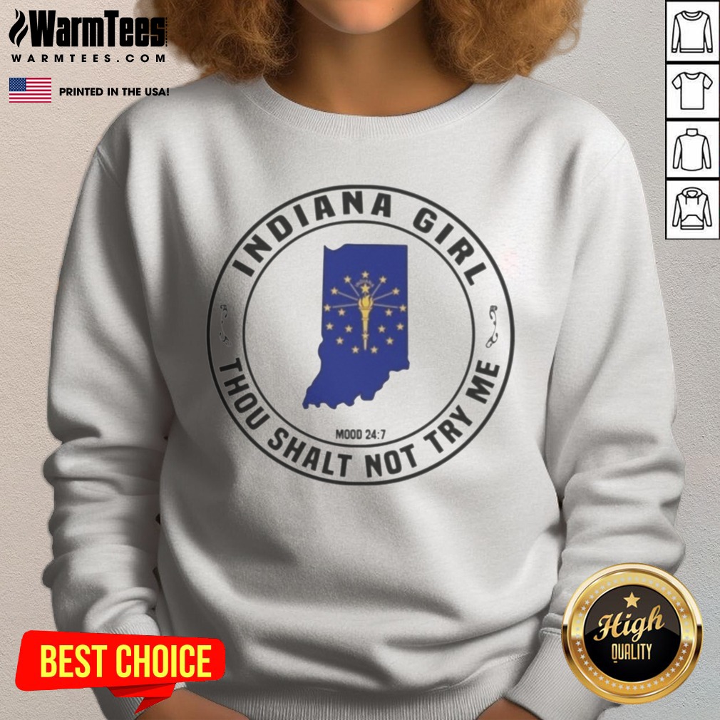 Premium Indiana Girl Thou Shalt Not Try Me Mood 24 7 Indiana State shirt on Sweatshirt Premium Indiana Girl Thou Shalt Not Try Me Mood 24 7 Indiana State shirt shown as a sweatshirt preview