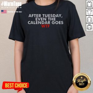 Pretty After Tuesday Even The Calender Goes Ladies Shirt