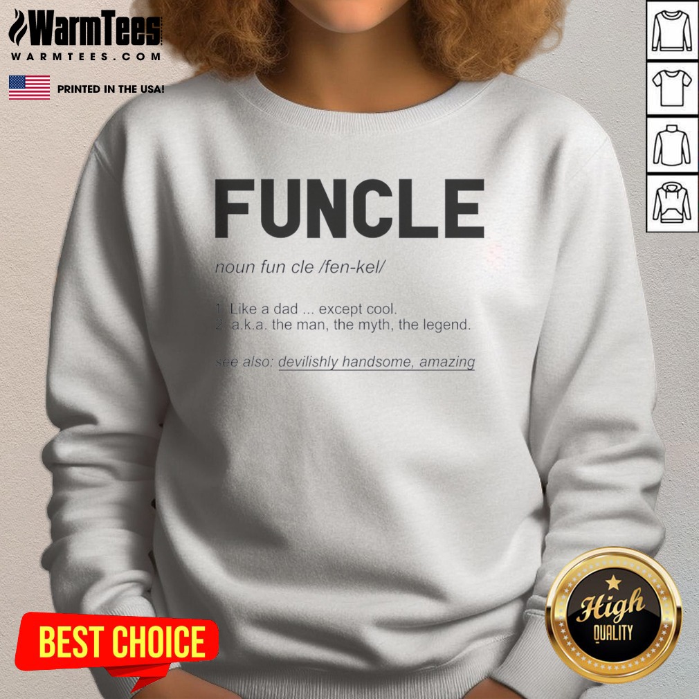 Pretty Funcle Like A Dad Except Cool Definition Shirt on Sweatshirt Pretty Funcle Like A Dad Except Cool Definition Shirt shown as a sweatshirt preview