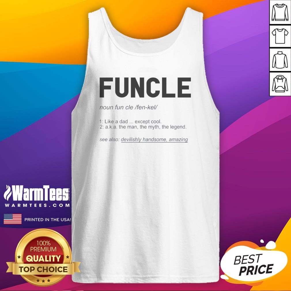 Pretty Funcle Like A Dad Except Cool Definition Shirt on Tank Top Pretty Funcle Like A Dad Except Cool Definition Shirt shown as a tank top preview