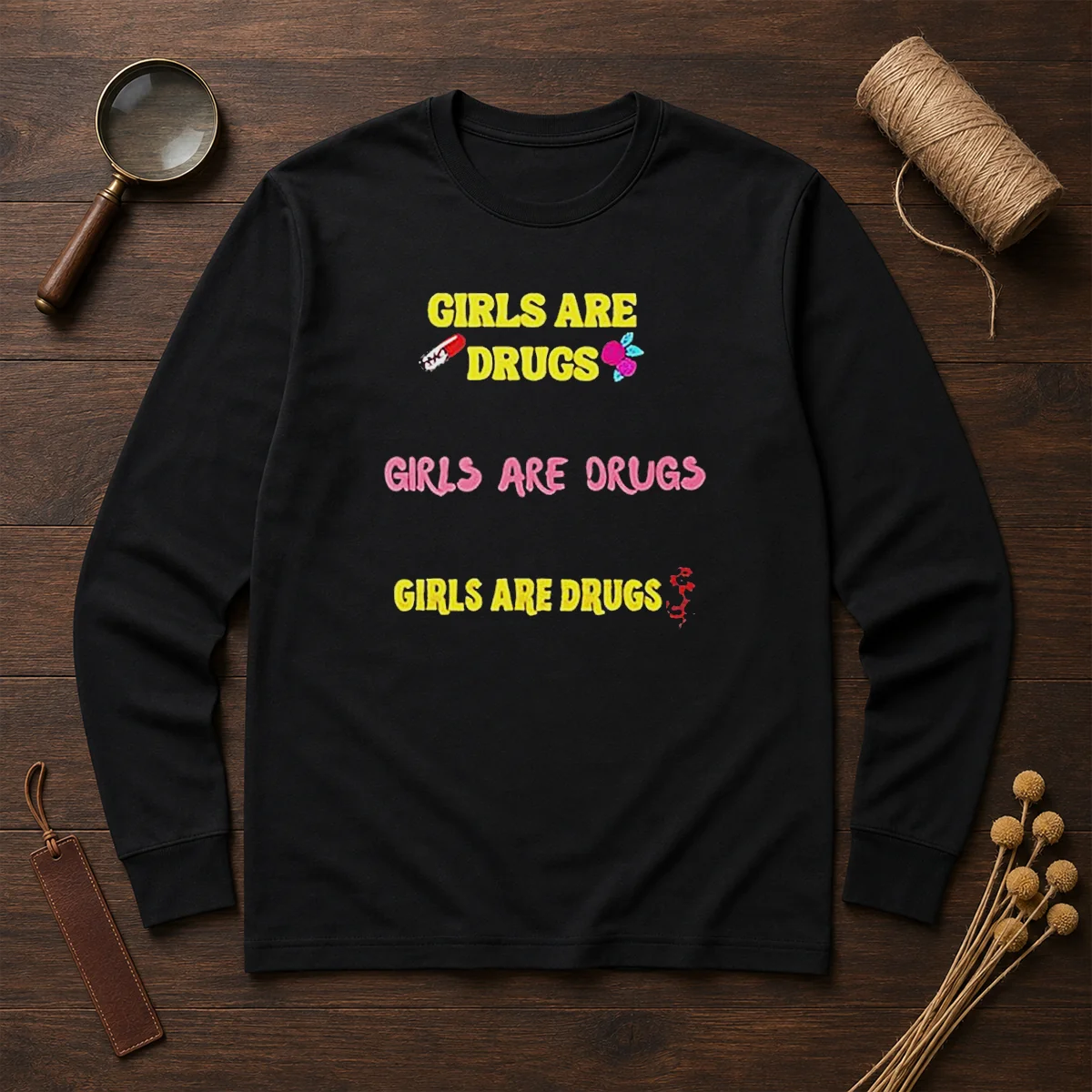Pretty Girls Are Drugs Girls Are Drugs Girls Are Drugs Pill Rose Flower Long Sleeve Shirt