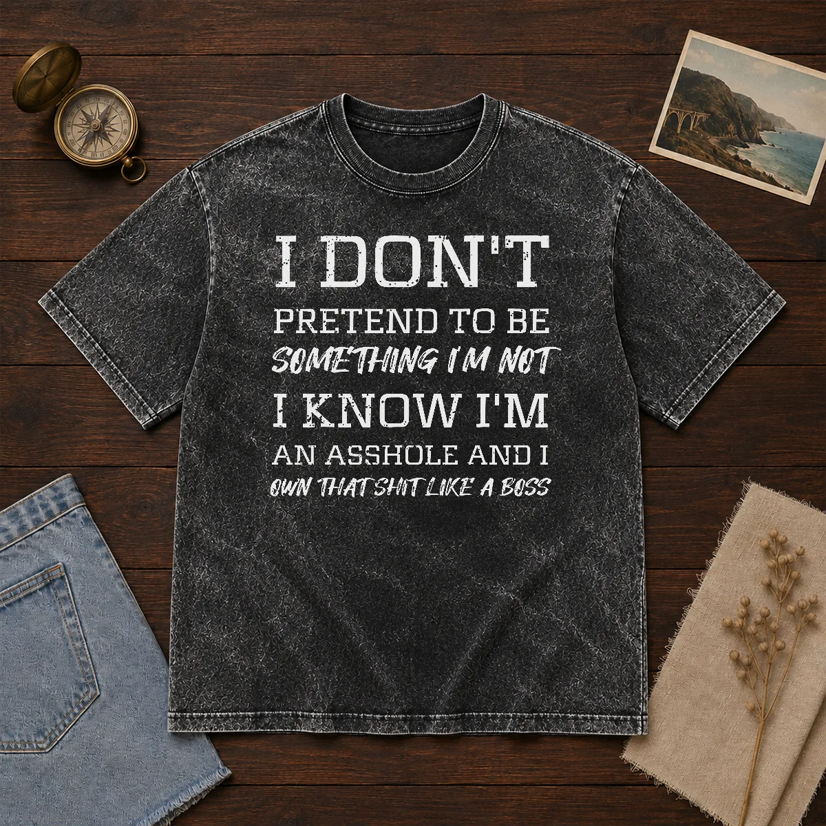 Pretty I Don'T Pretend To Be Something I'M Not I Know I'M An Asshole And I Own That Shit Like A Boss Washed T-Shirt