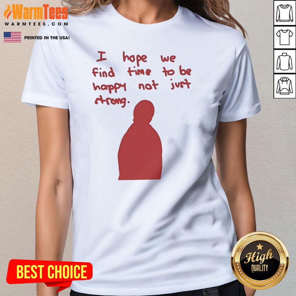 Pretty I Hope We Find Time To Be Happy Not Just Strong Retro Shirt on Ladies Shirt Pretty I Hope We Find Time To Be Happy Not Just Strong Retro Shirt shown as a ladies shirt preview