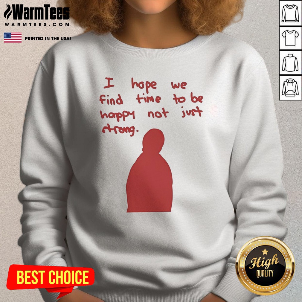 Pretty I Hope We Find Time To Be Happy Not Just Strong Retro Shirt on Sweatshirt Pretty I Hope We Find Time To Be Happy Not Just Strong Retro Shirt shown as a sweatshirt preview