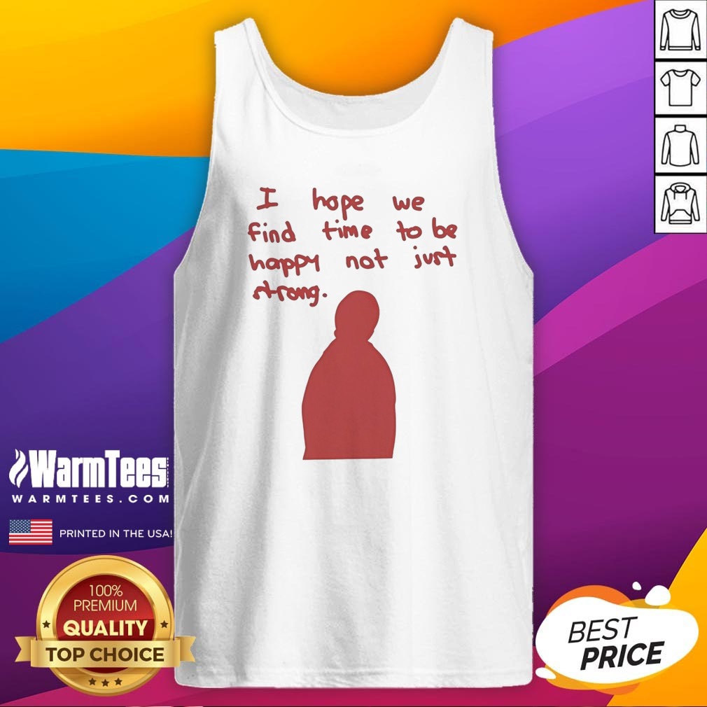 Pretty I Hope We Find Time To Be Happy Not Just Strong Retro Shirt on Tank Top Pretty I Hope We Find Time To Be Happy Not Just Strong Retro Shirt shown as a tank top preview