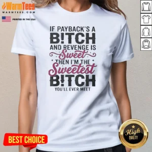 Pretty If Paybacks A Bitch And Revenge Is Sweet Then I'M The Ladies Shirt
