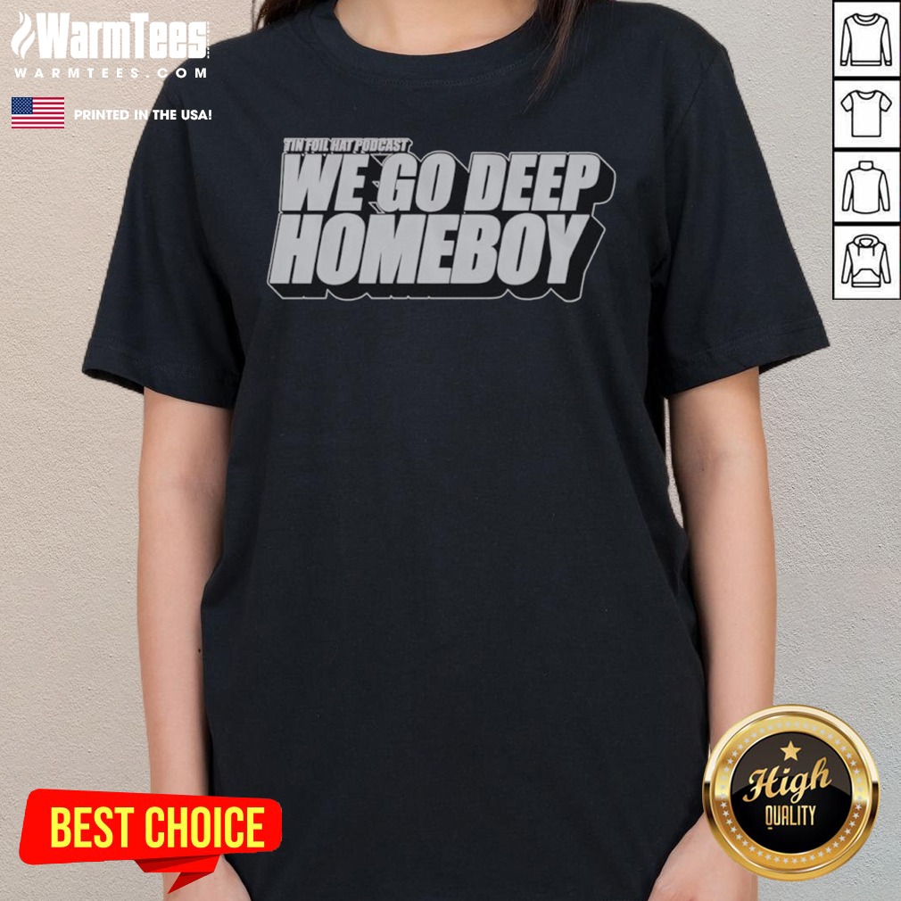 Pretty Tin Foil Hat Podcast We Go Deep Homeboy Shirt on Ladies Shirt Pretty Tin Foil Hat Podcast We Go Deep Homeboy Shirt shown as a ladies shirt preview