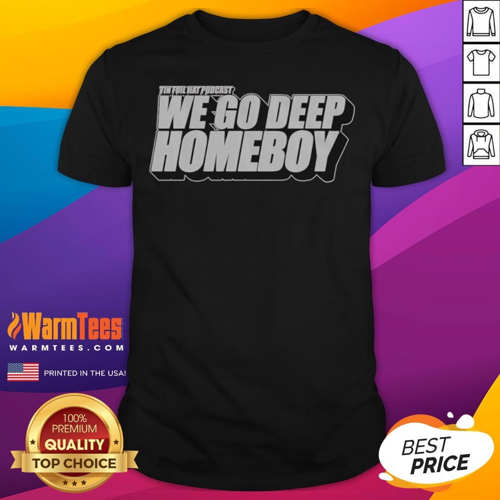 Pretty Tin Foil Hat Podcast We Go Deep Homeboy Shirt on Classic Shirt Pretty Tin Foil Hat Podcast We Go Deep Homeboy Shirt shown as a classic shirt preview