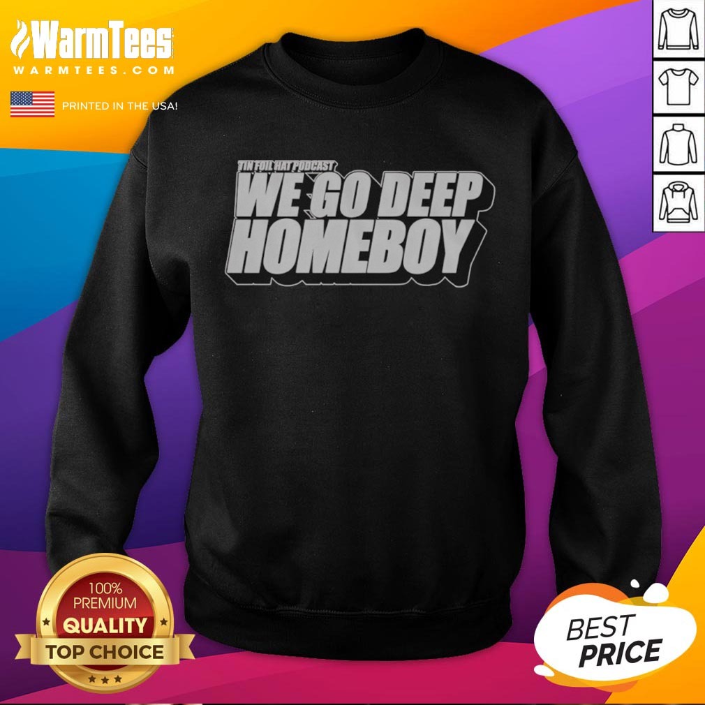 Pretty Tin Foil Hat Podcast We Go Deep Homeboy Shirt on Sweatshirt Pretty Tin Foil Hat Podcast We Go Deep Homeboy Shirt shown as a sweatshirt preview
