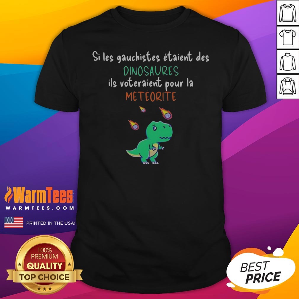 Si Les Gauchistes Etaient Des Dinosaures Ils Voteraient Pour La Meteorite Shirt on Classic Shirt Si Les Gauchistes Etaient Des Dinosaures Ils Voteraient Pour La Meteorite Shirt shown as a classic shirt preview