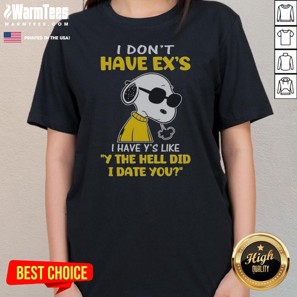 Snoopy Peanuts I Don'T Have Exes I Have Ys Like Y The Hell Did I Date You Shirt on Ladies Shirt Snoopy Peanuts I Don'T Have Exes I Have Ys Like Y The Hell Did I Date You Shirt shown as a ladies shirt preview