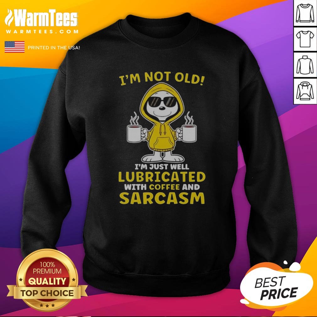 Snoopy Peanuts I'M Not Old I Am Just Well Lubricated With Coffee And Sarcasm Shirt on Sweatshirt Snoopy Peanuts I'M Not Old I Am Just Well Lubricated With Coffee And Sarcasm Shirt shown as a sweatshirt preview