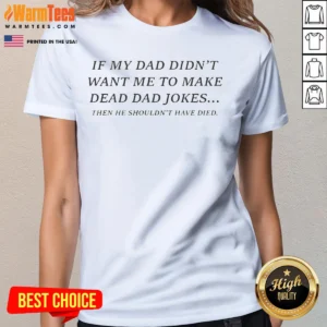 Top If My Dad Didn'T Want Me To Make Dead Dad Jokes Then He Shouldn'T Have Died Ladies Shirt