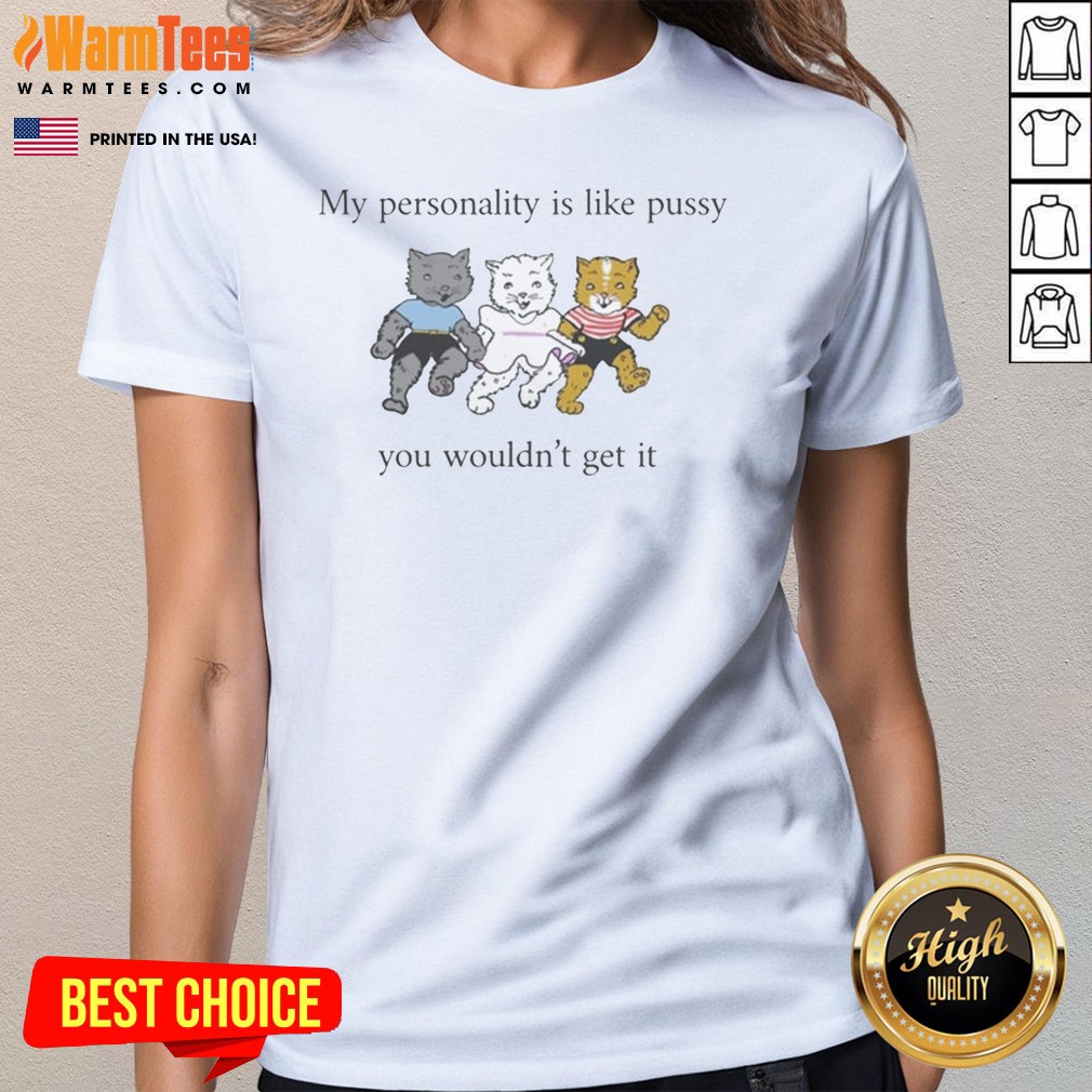 Top My Personality Is Like Pussy Ladies Shirt Top My Personality Is Like Pussy Ladies Shirt