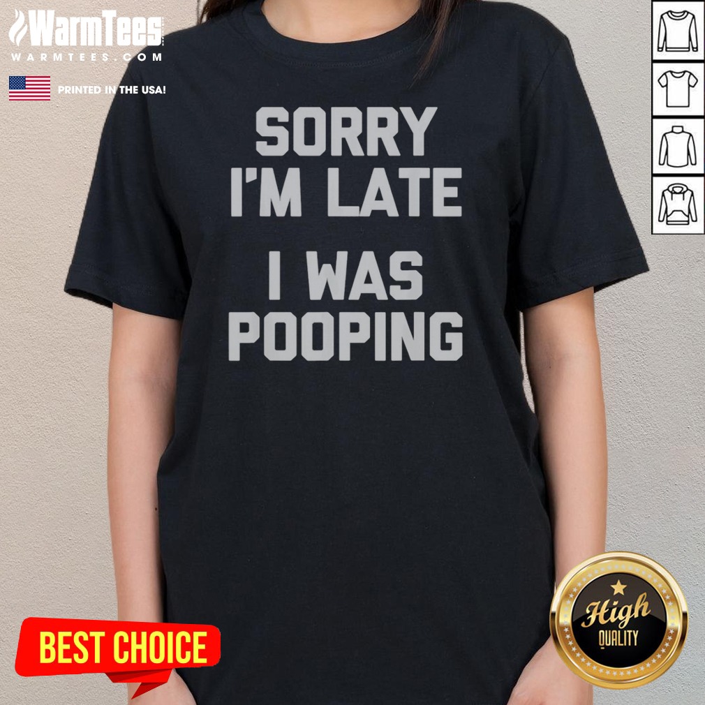 Top Sorry I Am Late I Was Pooping shirt on Ladies Shirt Top Sorry I Am Late I Was Pooping shirt shown as a ladies shirt preview