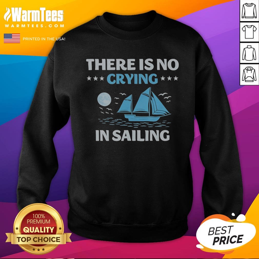 Top There Is No Crying In Sailing shirt on Sweatshirt Top There Is No Crying In Sailing shirt shown as a sweatshirt preview