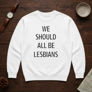 Top We Should All Be Lesbians Quote Sweater