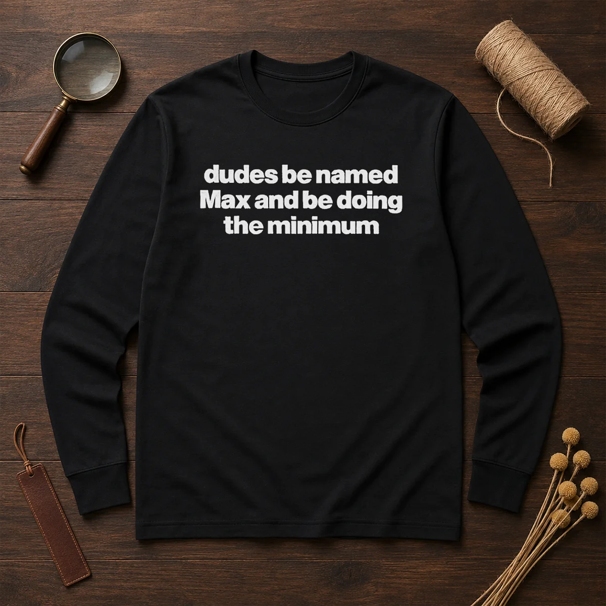 Awesome Dudes Be Named Max And Be Doing The Minimum Long Sleeve Shirt