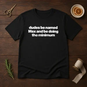 Awesome Dudes Be Named Max And Be Doing The Minimum