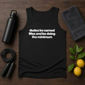 Awesome Dudes Be Named Max And Be Doing The Minimum Tank Top