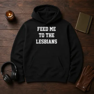 Awesome Feed Me To The Lesbians Lesbian Slogan Hoodie
